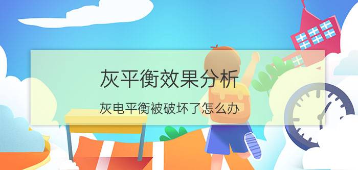 灰平衡效果分析 灰电平衡被破坏了怎么办？